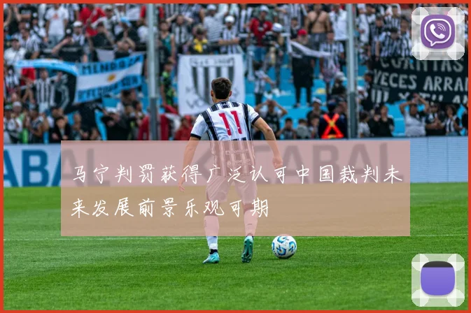 马宁判罚获得广泛认可中国裁判未来发展前景乐观可期