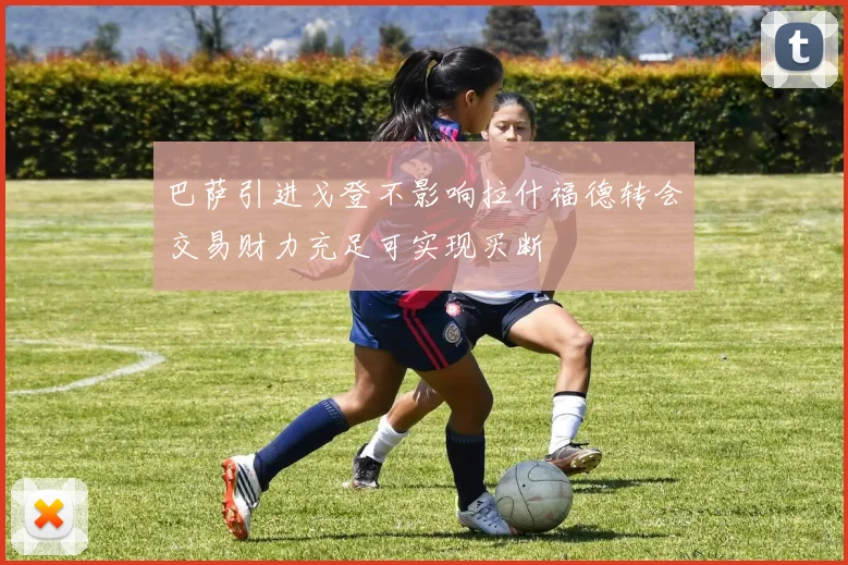巴萨引进戈登不影响拉什福德转会交易财力充足可实现买断